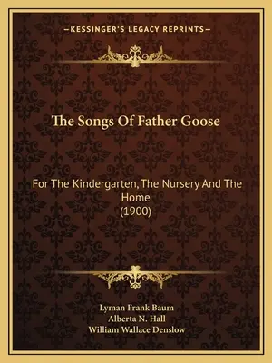 The Songs Of Father Goose: Pentru grădiniță, creșă și acasă (1900) - The Songs Of Father Goose: For The Kindergarten, The Nursery And The Home (1900)