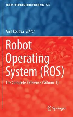 Robot Operating System (Ros): The Complete Reference (Volumul 1) - Robot Operating System (Ros): The Complete Reference (Volume 1)