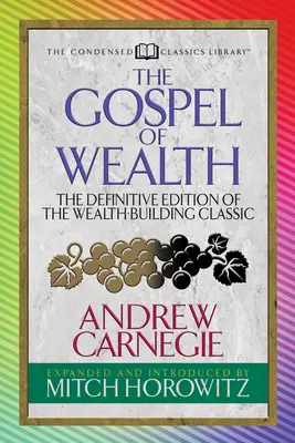 Evanghelia bogăției (clasice condensate): Ediția definitivă a clasicului construirii bogăției - The Gospel of Wealth (Condensed Classics): The Definitive Edition of the Wealth-Building Classic