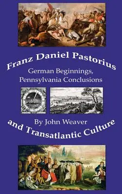 Franz Daniel Pastorius și cultura transatlantică: Începuturi germane, concluzii din Pennsylvania - Franz Daniel Pastorius and Transatlantic Culture: German Beginnings, Pennsylvania Conclusions