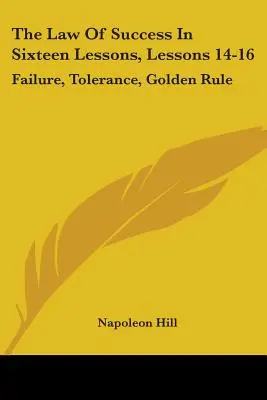 Legea succesului în șaisprezece lecții, lecțiile 14-16: Eșec, Toleranță, Regula de Aur - The Law Of Success In Sixteen Lessons, Lessons 14-16: Failure, Tolerance, Golden Rule