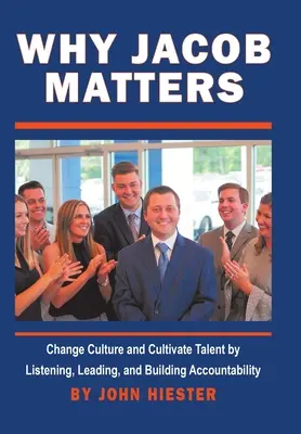 De ce contează Jacob: Change Culture and Cultivate Talent by Listening, Leading, and Building Accountability - Why Jacob Matters: Change Culture and Cultivate Talent by Listening, Leading, and Building Accountability