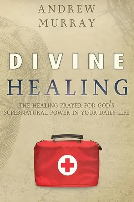 Vindecarea divină: Rugăciunea de vindecare pentru puterea supranaturală a lui Dumnezeu în viața ta de zi cu zi - Divine Healing: The Healing Prayer for God's Supernatural Power in Your Daily Life