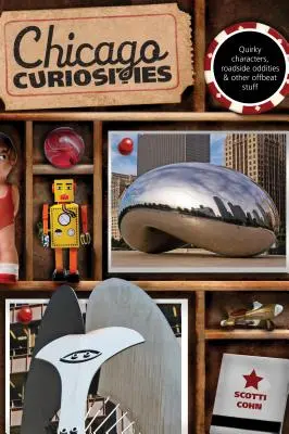 Curiozități din Chicago: Personaje ciudate, ciudățenii stradale și alte chestii ieșite din comun - Chicago Curiosities: Quirky Characters, Roadside Oddities & Other Offbeat Stuff