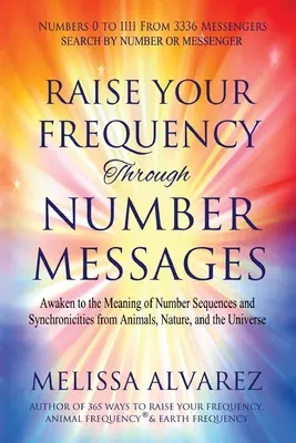 Ridică-ți frecvența prin mesaje numerice: Trezește-te la semnificația secvențelor numerice și a sincronicităților de la animale, natură și Univers - Raise Your Frequency Through Number Messages: Awaken to the Meaning of Number Sequences and Synchronicities from Animals, Nature, and the Universe
