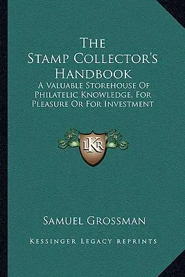 The Stamp Collector's Handbook: Un depozit valoros de cunoștințe filatelice, pentru plăcere sau pentru investiții - The Stamp Collector's Handbook: A Valuable Storehouse Of Philatelic Knowledge, For Pleasure Or For Investment