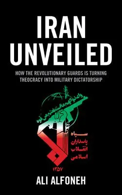Iran Unveiled: Cum transformă Gardienii Revoluției Iranul din teocrație în dictatură militară - Iran Unveiled: How the Revolutionary Guards Is Transforming Iran from Theocracy into Military Dictatorship