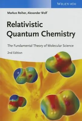 Relativistic Quantum Chemistry: Teoria fundamentală a științei moleculare - Relativistic Quantum Chemistry: The Fundamental Theory of Molecular Science