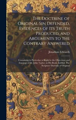 Doctrina păcatului originar apărată, dovezile adevărului său prezentate și argumentele contrare respinse: Conținând, în special, un răspuns la t - The Doctrine of Original sin Defended, Evidences of its Truth Produced, and Arguments to the Contrary Answered: Containing in Particular, a Reply to t