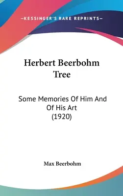 Arborele lui Herbert Beerbohm: Câteva amintiri despre el și despre arta sa (1920) - Herbert Beerbohm Tree: Some Memories Of Him And Of His Art (1920)
