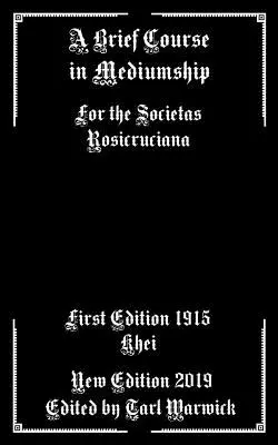 Un scurt curs de mediumnitate: Pentru Societas Rosicruciana - A Brief Course in Mediumship: For the Societas Rosicruciana