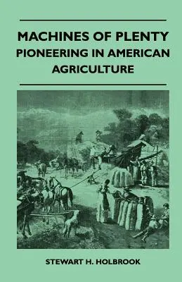 Mașini ale abundenței - pionierat în agricultura americană - Machines Of Plenty - Pioneering In American Agriculture