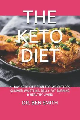 Dieta Keto: Plan de dietă Keto de 21 de zile pentru pierderea în greutate, slăbirea taliei, arderea grăsimii abdominale și o viață sănătoasă - The Keto Diet: 21-Day Keto Diet Plan for Weightloss, Slimmer Waistline, Belly Fat Burning & Healthy Living