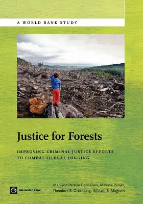 Justiție pentru păduri: Îmbunătățirea eforturilor justiției penale de a combate exploatarea forestieră ilegală - Justice for Forests: Improving Criminal Justice Efforts to Combat Illegal Logging