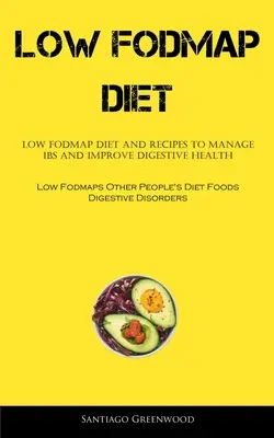 Low Fodmap Diet: Low FODMAP Diet And Recipes To Manage IBS And Improve Digestive Health (Dieta cu conținut scăzut de FODMAP și rețete pentru a gestiona IBS și a îmbunătăți sănătatea digestivă (Low Fodmaps Other People's Diet Foods Digestiv - Low Fodmap Diet: Low FODMAP Diet And Recipes To Manage IBS And Improve Digestive Health (Low Fodmaps Other People's Diet Foods Digestiv