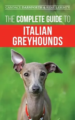 Ghidul complet pentru ogarii italieni: Antrenarea, exersarea corectă, hrănirea, socializarea, îngrijirea și iubirea noului tău cățel italian Greyhound - The Complete Guide to Italian Greyhounds: Training, Properly Exercising, Feeding, Socializing, Grooming, and Loving Your New Italian Greyhound Puppy