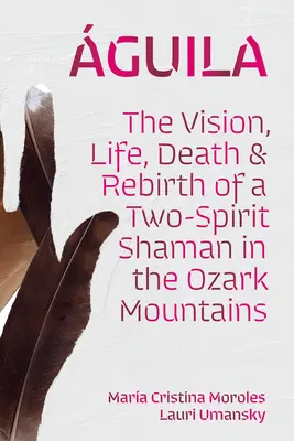guila: Viziunea, viața, moartea și renașterea unui șaman cu două spirite în Munții Ozark - guila: The Vision, Life, Death, and Rebirth of a Two-Spirit Shaman in the Ozark Mountains