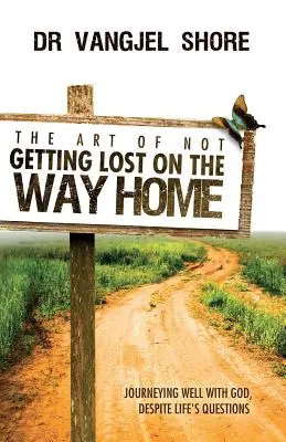 The Art of Not Getting Lost on the Way Home (Arta de a nu te pierde pe drumul spre casă): Călătorind bine cu Dumnezeu, în ciuda întrebărilor vieții - The Art of Not Getting Lost on the Way Home: Journeying well with God, despite life's questions