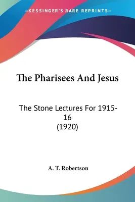 Fariseii și Iisus: The Stone Lectures for 1915-16 (1920) - The Pharisees And Jesus: The Stone Lectures For 1915-16 (1920)