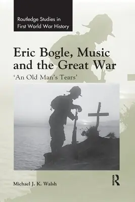 Eric Bogle, muzica și Marele Război: „Lacrimile unui bătrân - Eric Bogle, Music and the Great War: 'An Old Man's Tears'