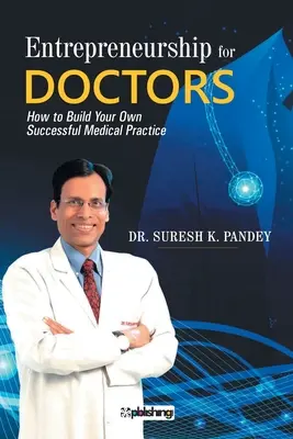 Antreprenoriat pentru medici: Cum să vă construiți propria practică medicală de succes - Entrepreneurship for Doctors: How to Build Your Own Successful Medical Practice