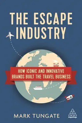 The Escape Industry: Cum brandurile emblematice și inovatoare au construit industria călătoriilor - The Escape Industry: How Iconic and Innovative Brands Built the Travel Business
