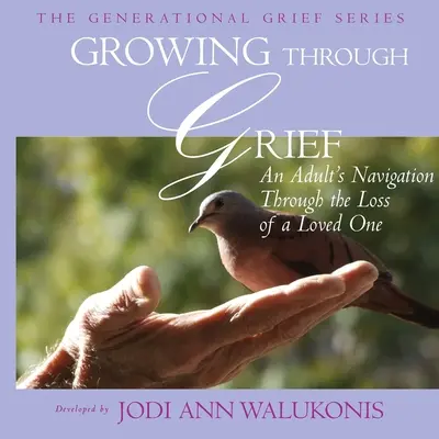 Growing Through Grief, Navigarea unui adult prin pierderea unei persoane dragi (Growing Through Grief, An Adult's Navigation Through the Loss of a Loved One) - Growing Through Grief, An Adult's Navigation Through the Loss of a Loved One