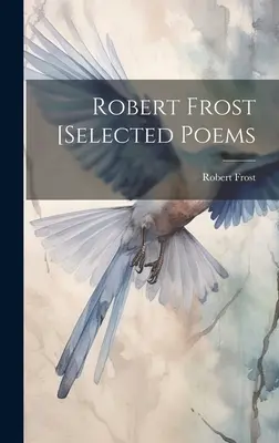 Robert Frost [Poezii selectate - Robert Frost [selected Poems