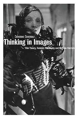 Gândind în imagini: Teoria filmului, filosofia feministă și Marlene Dietrich - Thinking in Images: Film Theory, Feminist Philosophy and Marlene Dietrich