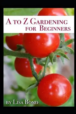 De la A la Z Grădinărit pentru începători - A to Z Gardening for Beginners