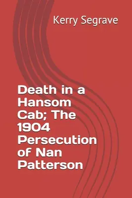 Moartea într-o cabină Hansom; Persecutarea lui Nan Patterson în 1904 - Death in a Hansom Cab; The 1904 Persecution of Nan Patterson
