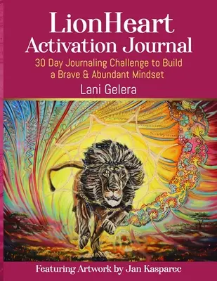 Jurnal de activare LionHeart: Provocare de jurnal de 30 de zile pentru a construi o mentalitate curajoasă și abundentă - LionHeart Activation Journal: 30 Day Journalling Challenge to Build a Brave and Abundant Mindset
