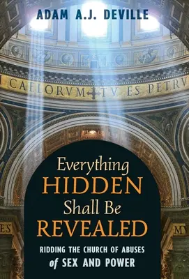 Tot ce este ascuns va fi dezvăluit: Eliberarea Bisericii de abuzurile sexuale și de putere - Everything Hidden Shall Be Revealed: Ridding the Church of Abuses of Sex and Power