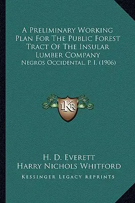 Un plan de lucru preliminar pentru domeniul forestier public al Insular Lumber Company: Negros Occidental, P. I. (1906) - A Preliminary Working Plan For The Public Forest Tract Of The Insular Lumber Company: Negros Occidental, P. I. (1906)