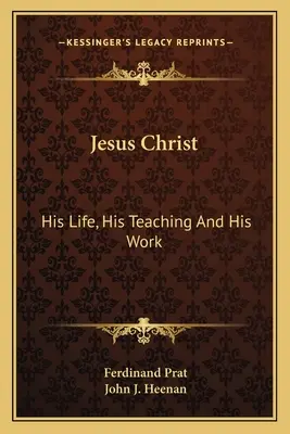 Iisus Hristos: Viața Lui, Învățătura Lui și Lucrarea Lui - Jesus Christ: His Life, His Teaching And His Work