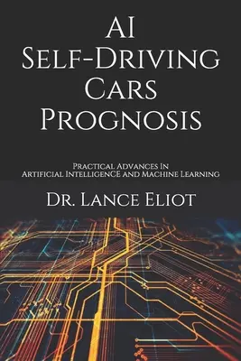 AI Self-Driving Cars Prognosis: Avansuri practice în inteligența artificială și învățarea automată - AI Self-Driving Cars Prognosis: Practical Advances In Artificial Intelligence and Machine Learning