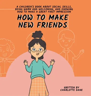 Cum să-ți faci prieteni noi: O carte pentru copii despre abilități sociale, a fi cald și a ști cum să faci o primă impresie bună - How to Make New Friends: A Children's Book About Social Skills, Being Warm, and Knowing How to Make a Great First Impression