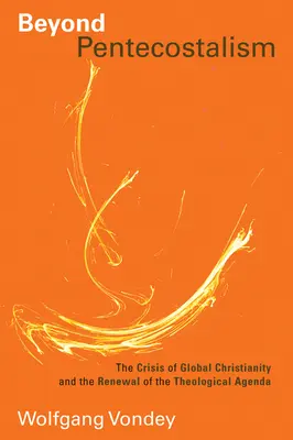 Dincolo de penticostalism: The Crisis of Global Christianity and the Renewal of the Theological Agenda (Criza creștinismului global și reînnoirea agendei teologice) - Beyond Pentecostalism: The Crisis of Global Christianity and the Renewal of the Theological Agenda