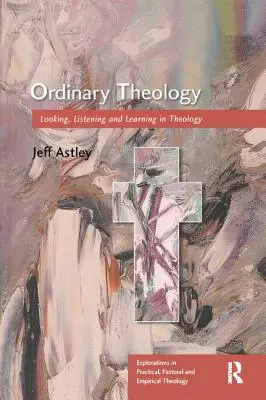 Teologie obișnuită: Privind, ascultând și învățând în teologie - Ordinary Theology: Looking, Listening and Learning in Theology