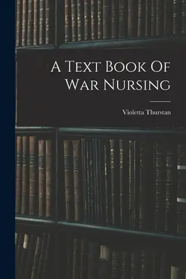 Un manual de asistență medicală de război - A Text Book Of War Nursing