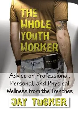 Lucrătorul de tineret complet: Sfaturi privind bunăstarea profesională, personală și fizică din tranșee - The Whole Youth Worker: Advice on Professional, Personal, and Physical Wellness from the Trenches