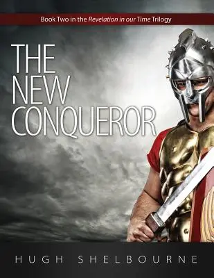 Noul cuceritor: Cartea a doua din trilogia Apocalipsa în vremea noastră - The New Conqueror: Book Two in the Revelation in Our Time Trilogy