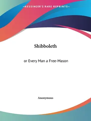 Shibboleth: or Every Man a Free-Mason
