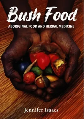 Bush Food: Alimente aborigene și midicină pe bază de plante - Bush Food: Aboriginal Food and Herbal Midicine