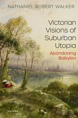Viziuni victoriene ale utopiei suburbane: Abandonarea Babilonului - Victorian Visions of Suburban Utopia: Abandoning Babylon