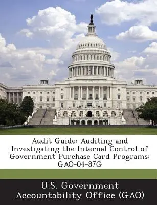 Ghid de audit: Auditul și investigarea controlului intern al programelor guvernamentale de carduri de cumpărare: Gao-04-87g - Audit Guide: Auditing and Investigating the Internal Control of Government Purchase Card Programs: Gao-04-87g