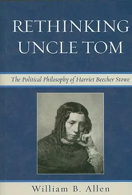 Regândirea unchiului Tom: Gândirea politică a lui Harriet Beecher Stowe - Rethinking Uncle Tom: The Political Thought of Harriet Beecher Stowe