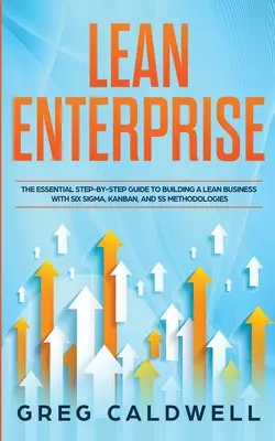 Întreprinderea Lean: Ghidul esențial pas cu pas pentru construirea unei afaceri Lean cu metodologiile Six Sigma, Kanban și 5S (Lean Guides - Lean Enterprise: The Essential Step-by-Step Guide to Building a Lean Business with Six Sigma, Kanban, and 5S Methodologies (Lean Guides