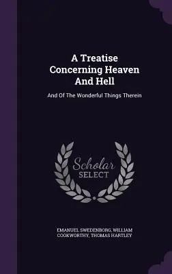 A Treatise Concerning Heaven And Hell: Și despre lucrurile minunate din el - A Treatise Concerning Heaven And Hell: And Of The Wonderful Things Therein