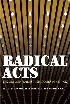 Acte radicale: Teatru și pedagogii feministe ale schimbării - Radical Acts: Theatre and Feminist Pedagogies of Change